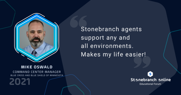 Stonebranch Online 2021: week 4, Mike Oswald quote: "Stonebranch agents support any and all environments. Makes my life easier!"