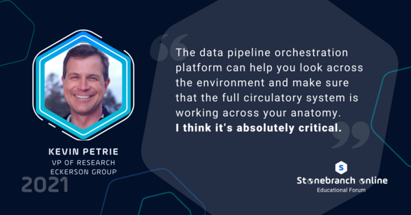 Stonebranch Online 2021, Kevin Petrie quote: "The data pipeline orchestration platform can help you look across the environment and make sure that the full circulatory system is working across your anatomy. I think it's absolutely critical."
