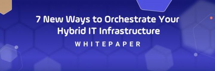 Download the Whitepaper | 7 New Ways to Orchestrate Your Hybrid IT Infrastructure