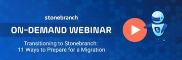 Watch the Video! Transitioning to Stonebranch: 11 Ways to Prepare for a Migration