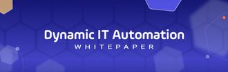 Dynamic IT Automation: Why "dynamic" is different and how it enables real-time automation. Dynamic IT automation whitepaper