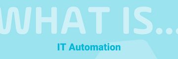 Read the Blog Post: What is IT Automation?