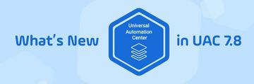 Read the blog | Stonebranch UAC 7.8 Release Offers Automation for All