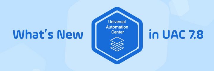 Read the blog | Stonebranch UAC 7.8 Release Offers Automation for All