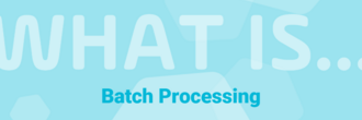 What is Batch Processing and How Has it Evolved?