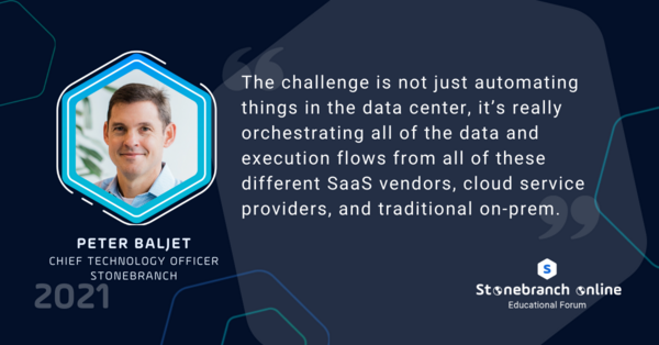 Stonebranch Online 2021, Peter Baljet quote: "The challenge is not just automating things in the data center, it's really orchestrating all of the data and execution flows from all of these different SaaS vendors, cloud service providers, and traditional on-prem."