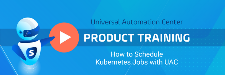 Watch the Product Training: How to Schedule Kubernetes Jobs with UAC