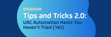 UAC Tips & Tricks 2.0 Webinar