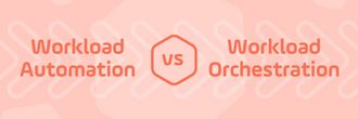 Read the Blog | Workload Orchestration vs Workload Automation — and Why it Matters