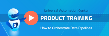 How to Orchestrate Data Pipelines: Universal Automation Center Product Training