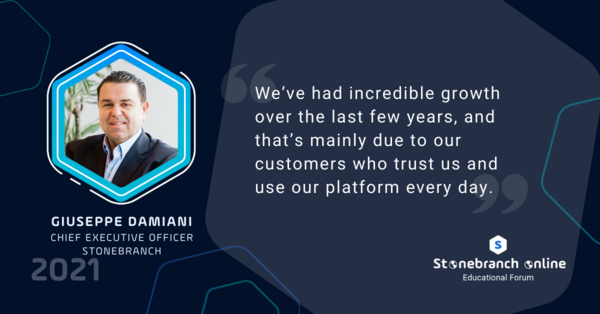 Stonebranch Online 2021: Week 1, Giuseppe Damiani Quote: "We've had incredible growth over the last few years, and that's mainly due to our customers who trust us and use our platform everyday."
