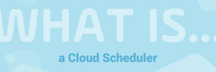 What is a cloud scheduler? 