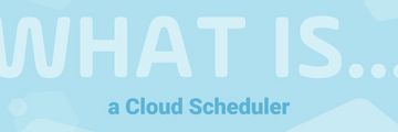 What is a cloud scheduler? 