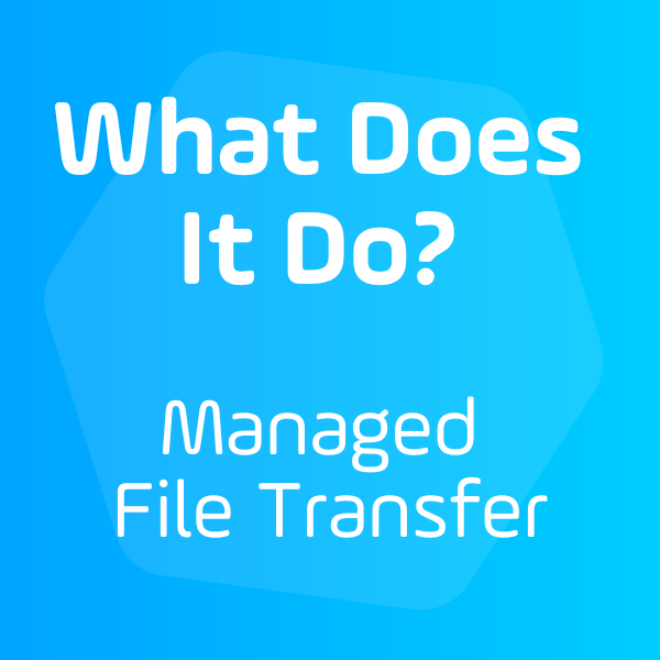 What Does It Do? Managed File Transfer