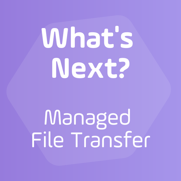 What's Next: Managed File Transfer